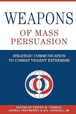 weapons of mass persuasion strategic communication to combat violent extremism 1st edition steven r. corman,