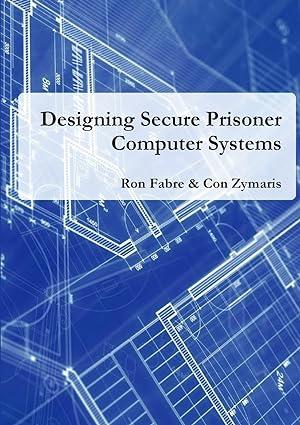 designing secure prisoner computer systems 1st edition ron fabre, con zymaris 1326763830, 978-1326763831