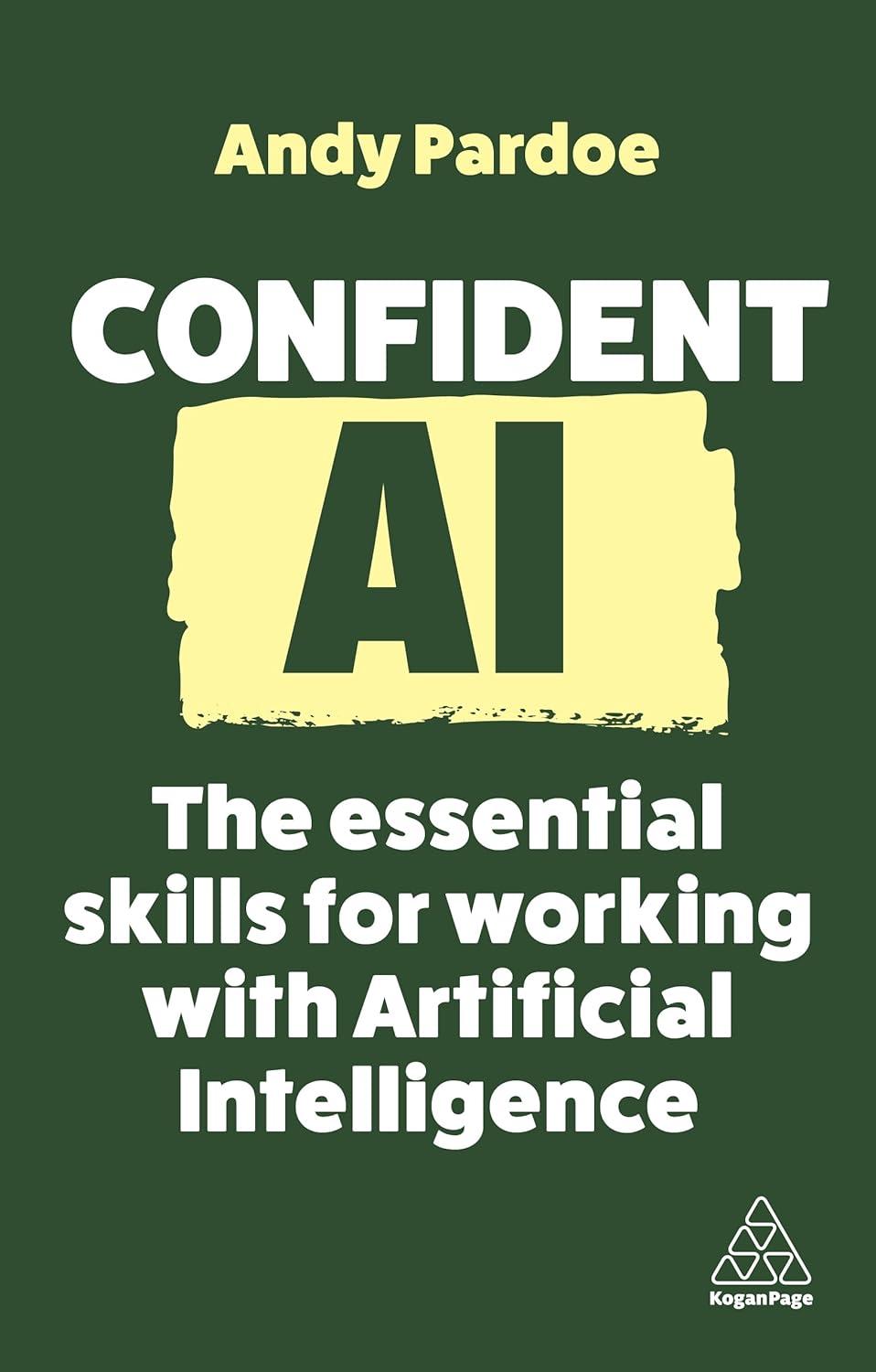 confident ai  the essential skills for working with artificial intelligence 1st edition andy pardoe