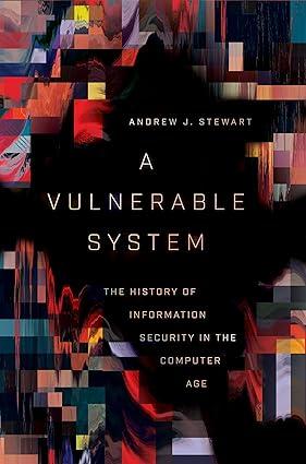 a vulnerable system the history of information security in the computer age 1st edition andrew j. stewart