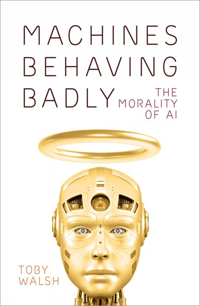 machines behaving badly  the morality of ai 1st edition toby walsh 0750999365, 978-0750999366