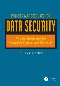 policies and procedures for data security a complete manual for computer systems and networks 1st edition