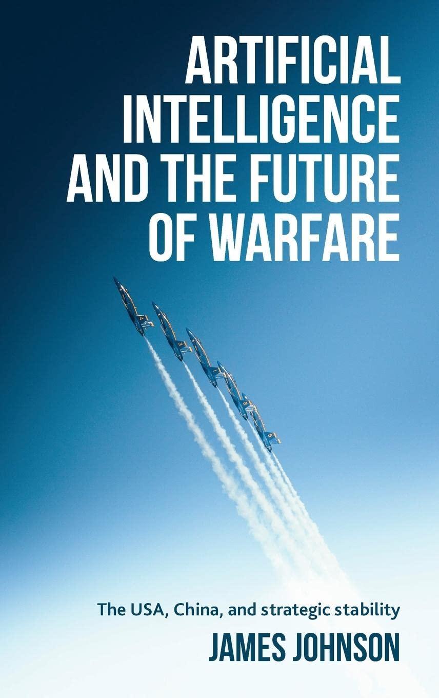 artificial intelligence and the future of warfare  the usa  china  and strategic stability 1st edition james