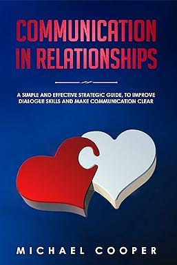 communication in relationships a simple and effective strategic guide to improve dialogue skills and make