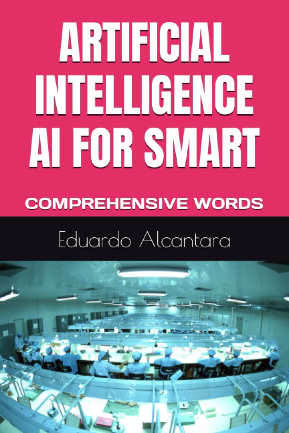 artificial intelligence ai for smart  comprehensive words 1st edition eduardo alcantara b0c1j1pxz9,