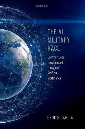 the ai military race  common good governance in the age of artificial intelligence 1st edition denise garcia