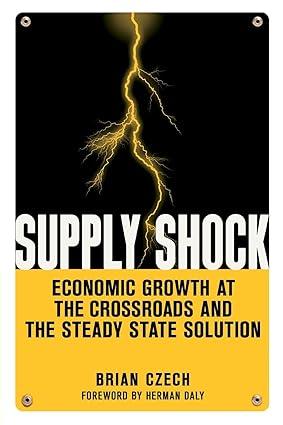 supply shock economic growth at the crossroads and the steady state solution 1st edition brian czech