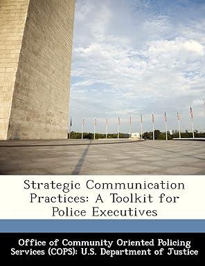 strategic communication practices a toolkit for police executives 1st edition office of community oriented