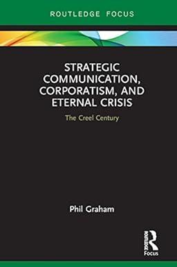 strategic communication corporatism and eternal crisis the creel century 1st edition phil graham 0367607387,