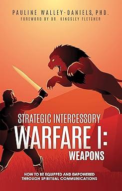 strategic intercessory warfare i weapons how to be equipped and empowered through spiritual communications
