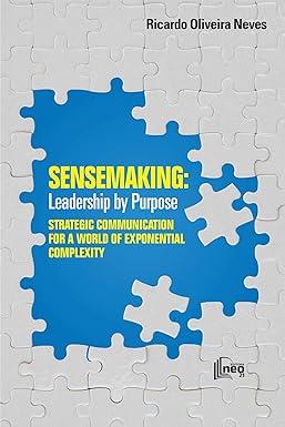 sense making leadership by purpose strategic communication for a world of exponential complexity 1st edition
