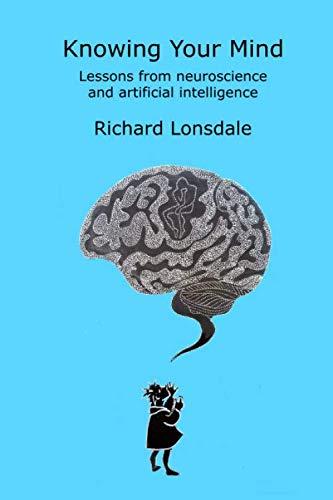 knowing your mind  lessons from neuroscience and artificial intelligence 1st edition richard lonsdale