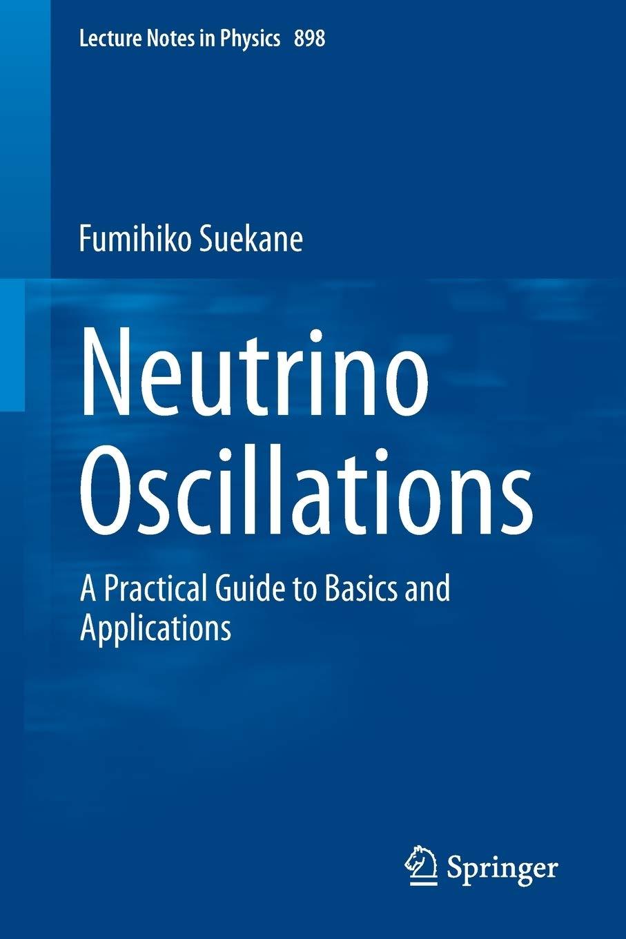 neutrino oscillations a practical guide to basics and applications 1st edition fumihiko suekane 4431554610,