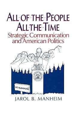 all of the people all of the time strategic communication and american politics 1st edition jarol b. manheim