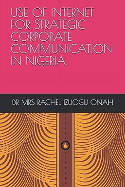 use of internet for strategic corporate communication in nigeria 1st edition dr mrs rachel izuogu onah