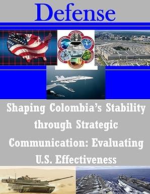 shaping colombias stability through strategic communication evaluating us effectiveness 1st edition u.s. army