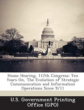 house hearing 112th congress ten years on the evolution of strategic communication and information operations