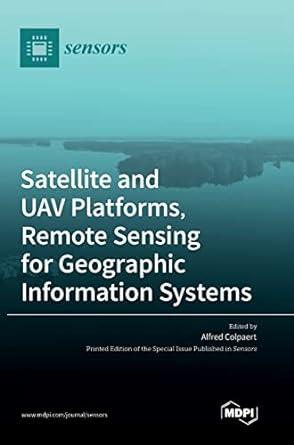 satellite and uav platforms remote sensing for geographic information systems 1st edition alfred colpaert