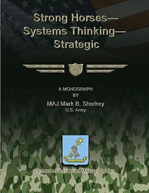 strong horses systems thinking strategic 1st edition maj mark b. sherkey, u.s. army 148116595x, 978-1481165952