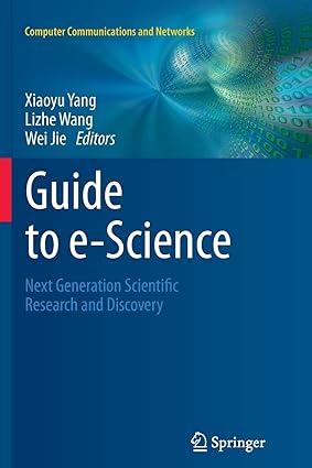 guide to e science next generation scientific research and discovery 1st edition xiaoyu yang, lizhe wang, wei