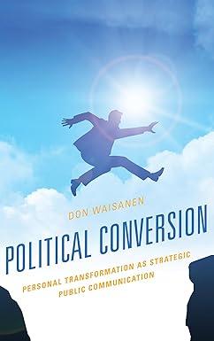 political conversion personal transformation as strategic public communication 1st edition don waisanen
