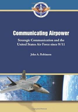 communicating airpower strategic communication and the united states air force since 9/11 1st edition john a.
