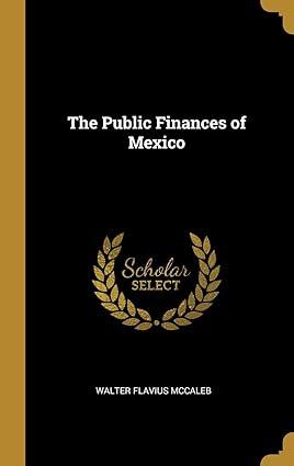 the public finances of mexico 1st edition walter flavius mccaleb 0469559748, 978-0469559745