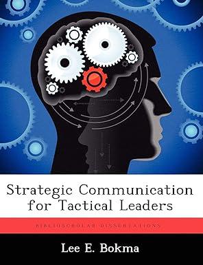 strategic communication for tactical leaders 1st edition lee e. bokma 1249412196, 978-1249412199