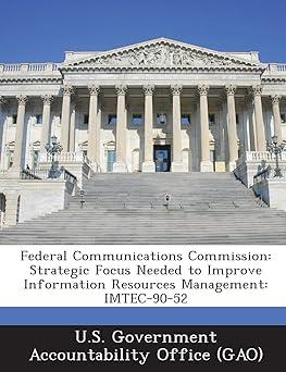federal communications commission strategic focus needed to improve information resources management 1st