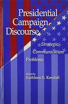 presidential campaign discourse strategic communication problems 1st edition kathleen e kendall 0791426815,