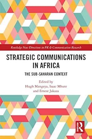 strategic communications in africa the sub saharan context 1st edition hugh mangeya, isaac mhute, ernest