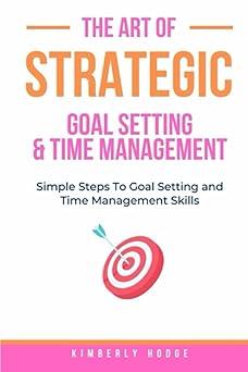 the art of strategic goal setting and time management 1st edition kimberly hodge b0cd12r7hd, 979-8854075053