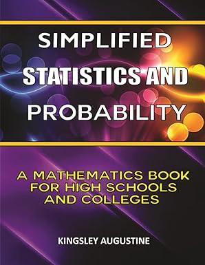 simplified statistics and probability a mathematics book for high schools and colleges 1st edition kingsley