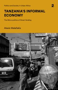 tanzanias informal economy the micro politics of street vending 1st edition alexis malefakis 1786994518,