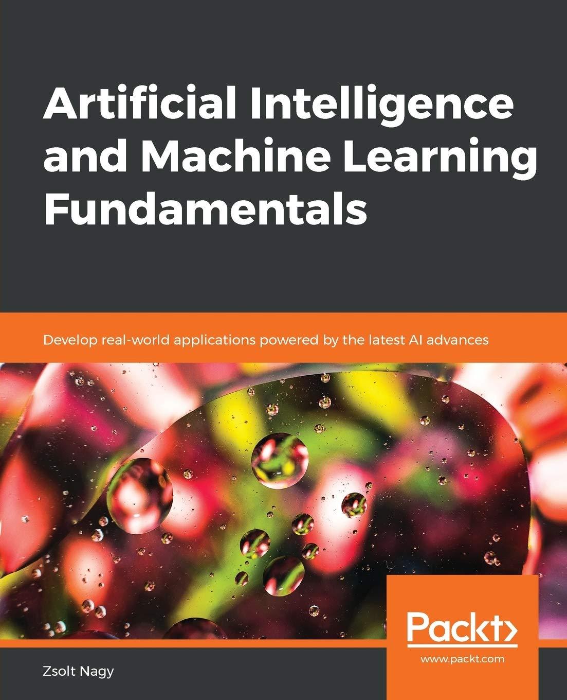 artificial intelligence and machine learning fundamentals  develop real world applications powered by the