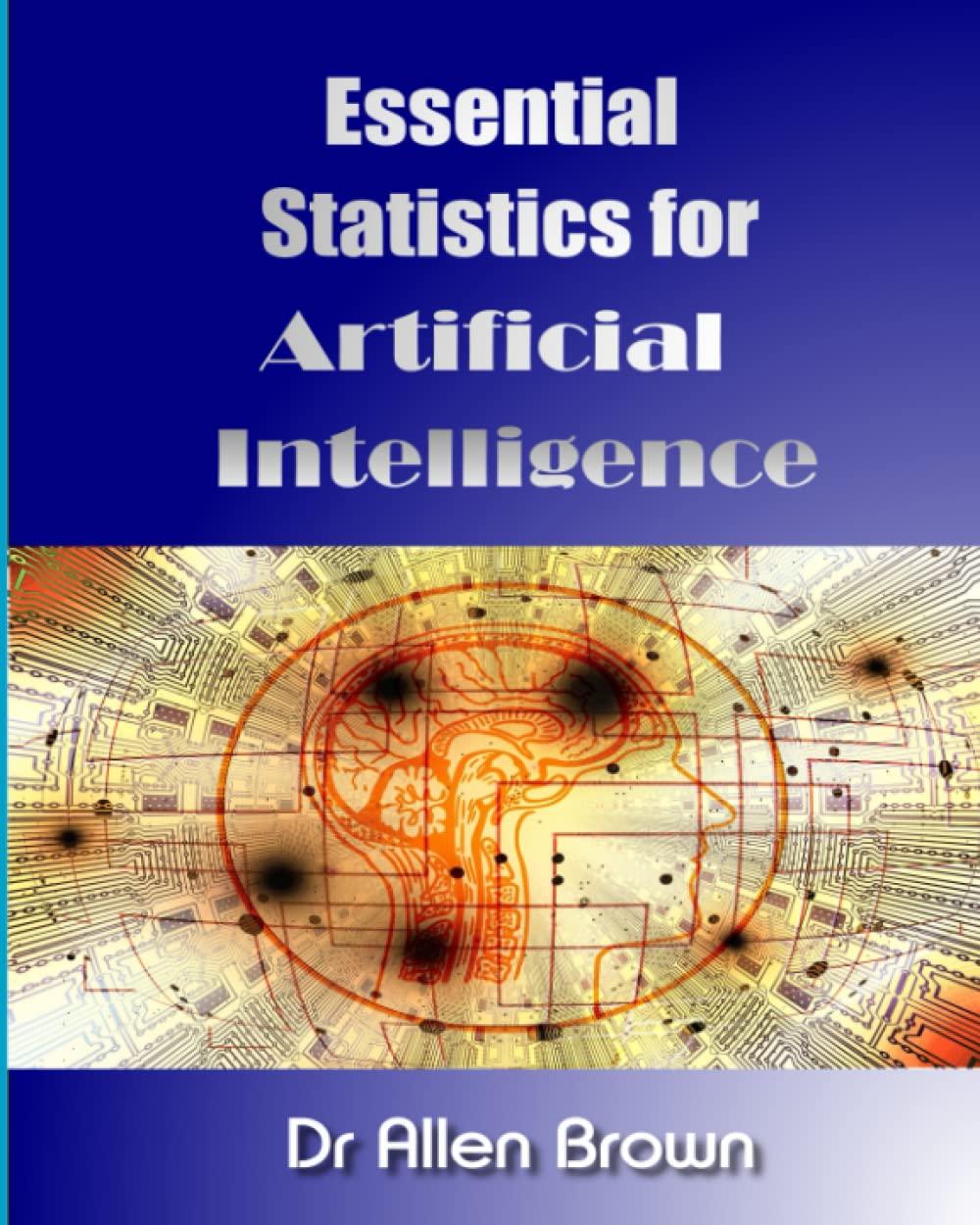 essential statistics for artificial intelligence 1st edition dr allen brown b0b7q3dxxm, 979-8842723805