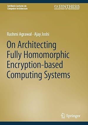 on architecting fully homomorphic encryption based computing systems 1st edition rashmi agrawal, ajay joshi
