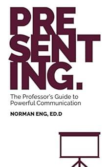 presenting the professors guide to powerful communication 1st edition norman eng 0998587540, 978-0998587547