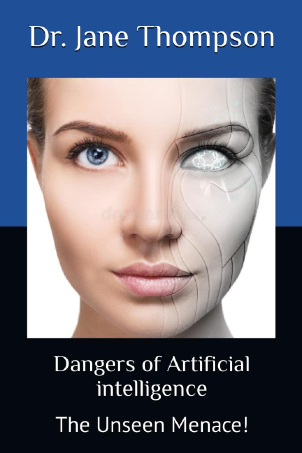 dangers of artificial intelligence  the unseen menace 1st edition dr. jane thompson , dr. michael carter ,