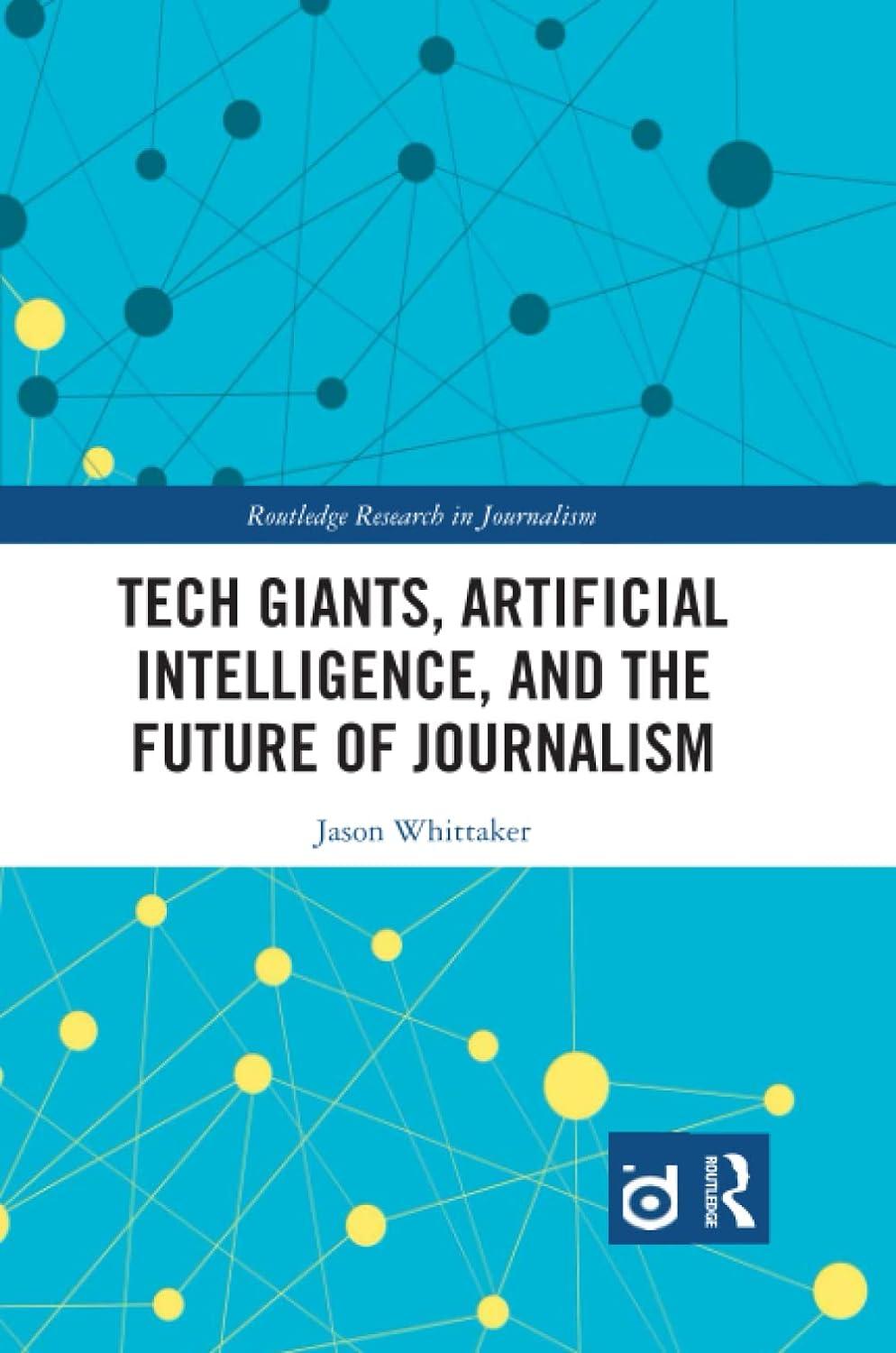 tech giants  artificial intelligence  and the future of journalism 1st edition jason paul whittaker