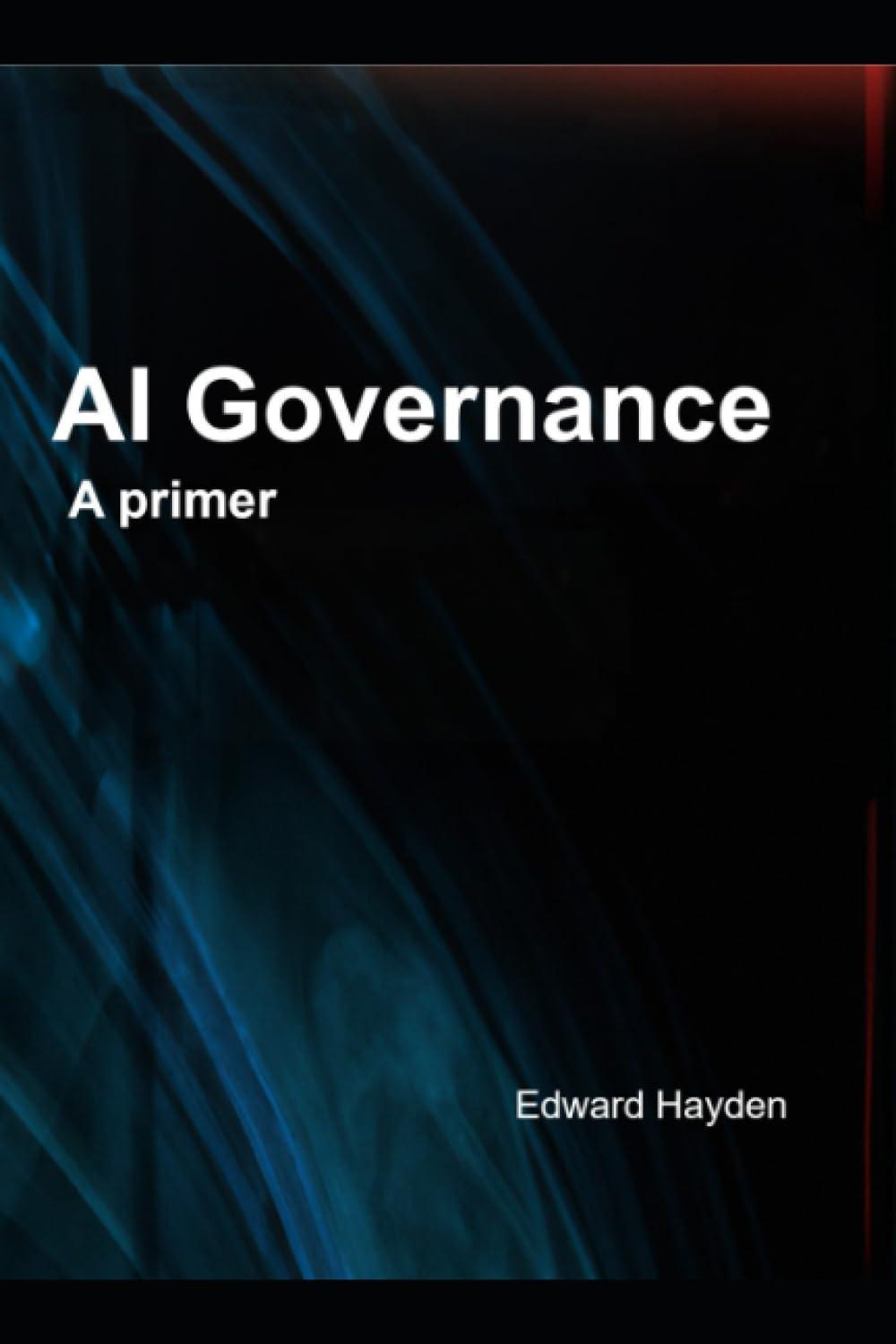 ai governance a primer 1st edition edward hayden b0c7t7v5b7, 979-8398183948
