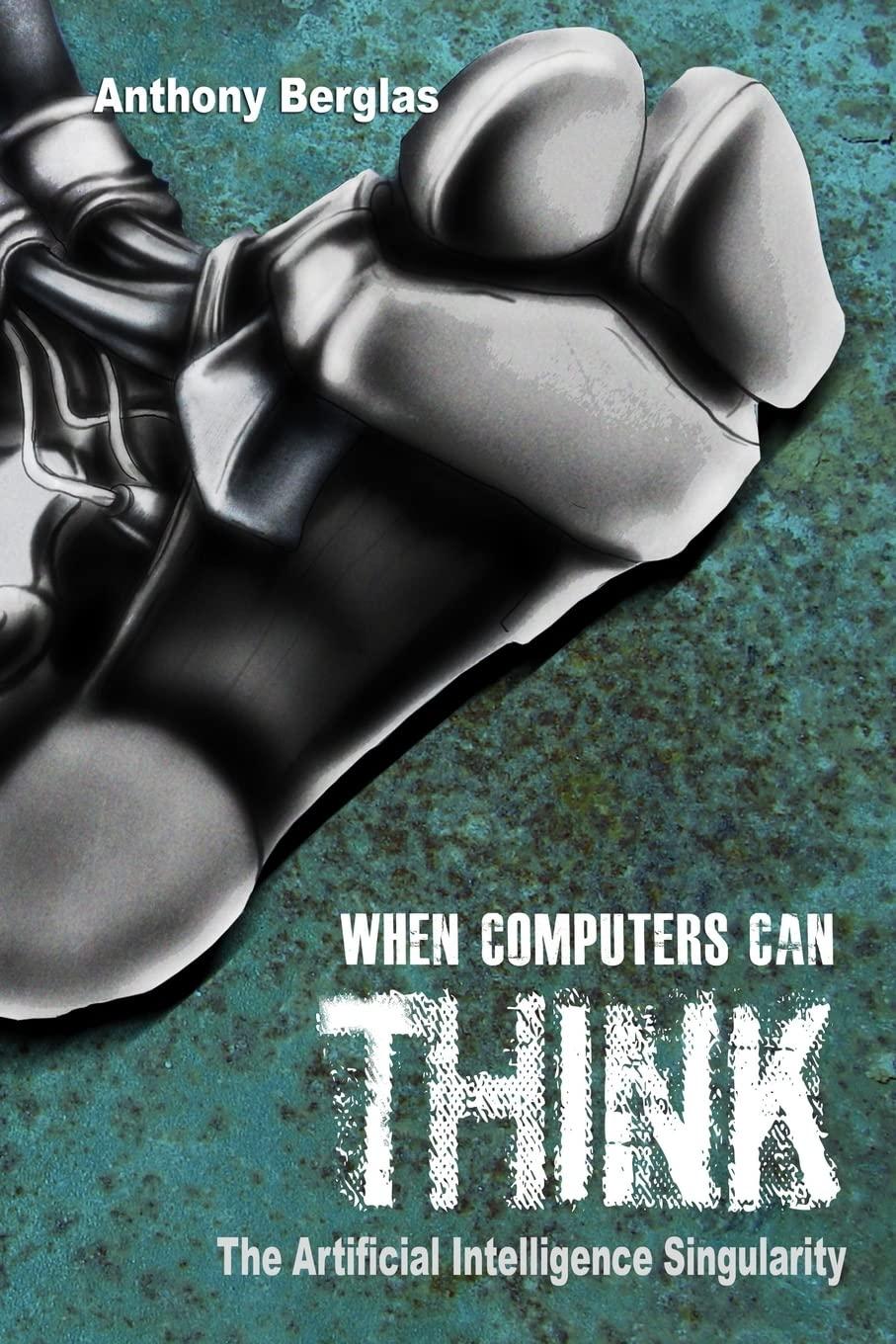 when computers can think  the artificial intelligence singularity 1st edition dr anthony berglas 1502384183,