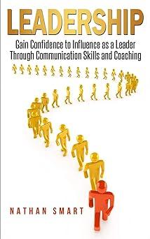 leadership gain confidence to influence as a leader through communication skills and coaching 1st edition