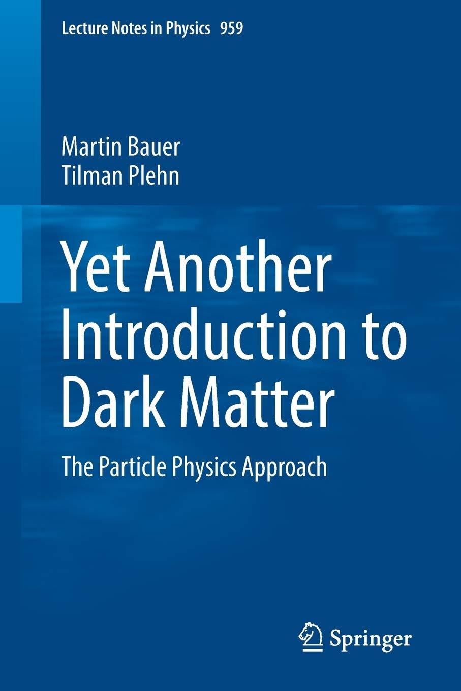 yet another introduction to dark matter the particle physics approach 1st edition martin bauer, tilman plehn