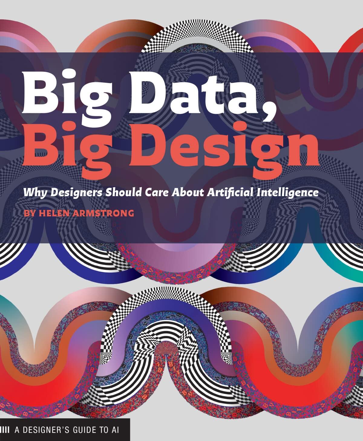 big data  big design  why designers should care about artificial intelligence 1st edition helen armstrong ,