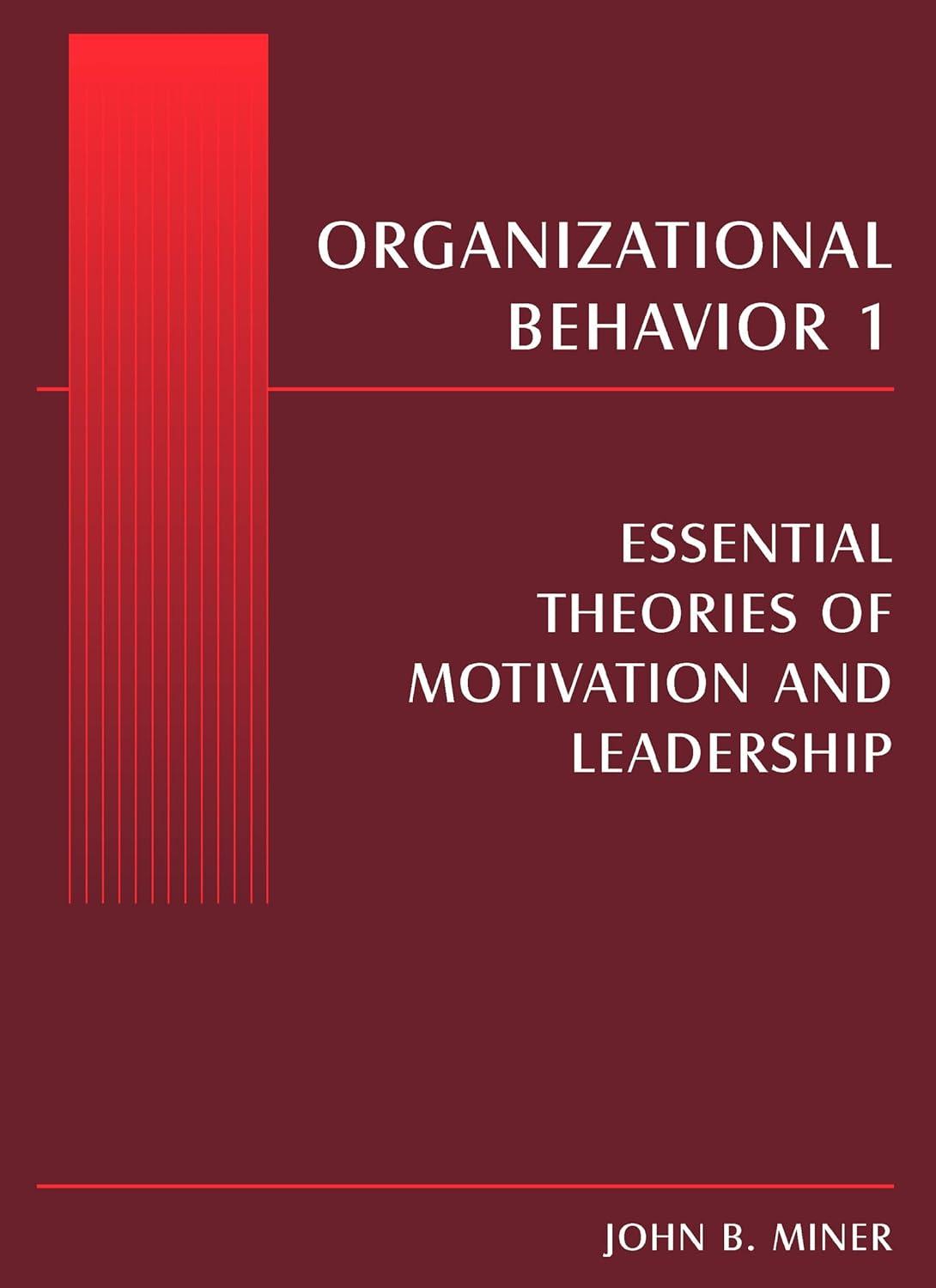 organizational behavior 1 essential theories of motivation and leadership 1st edition john b. miner
