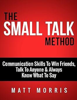 the small talk method communication skills to win friends talk to anyone and always know what to say 1st