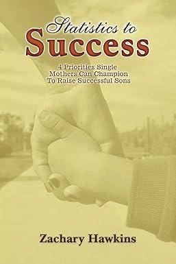statistics to success 4 priorities single mothers can champion to raise successful sons 1st edition zachary