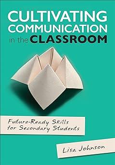 cultivating communication in the classroom future ready skills for secondary students 1st edition lisa ann