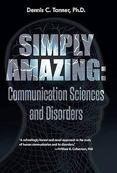 simply amazing communication sciences and disorders 1st edition dennis c tanner 1491724269, 978-1491724262